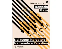 Trappola Gaza. Nel fuoco incrociato tra Israele e Palestina