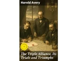 The Triple Alliance, Its Trials and Triumphs