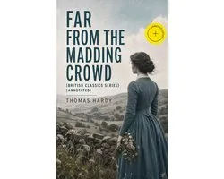 FAR FROM THE MADDING CROWD (British Classics Series) (Annotated)