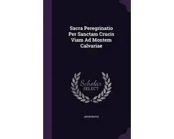 Sacra Peregrinatio Per Sanctam Crucis Viam Ad Montem Calvariae
