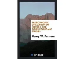 The Economic Utilization of History and Other Economic Studies