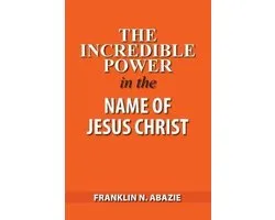 The Incredible Power in the Name of Jesus Christ