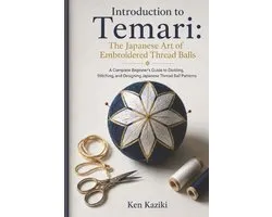 Introduction to Temari: The Japanese Art of Embroidered Thread Balls: A Complete Beginner's Guide to Dividing, Stitching, and Designing Japanese Threa