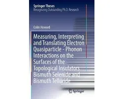 Springer Theses- Measuring, Interpreting and Translating Electron Quasiparticle - Phonon Interactions on the Surfaces of the Topological Insulators Bismuth Selenide and Bismuth Telluride