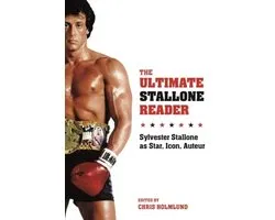 The Ultimate Stallone Reader - Sylvester Stallone as Star, Icon, Auteur