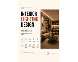 Interior Lighting Design. A Practical Guide to Understanding Light and Designing Better Spaces