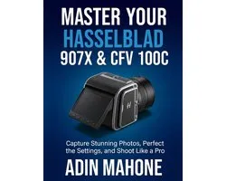 Master Your Hasselblad 907X & CFV 100C