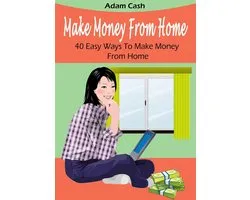 Make Money From Home– 40 Easy Ways to Make Money From Home