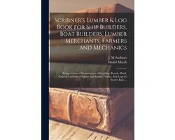 Scribner's Lumber & Log Book for Ship Builders, Boat Builders, Lumber Merchants, Farmers and Mechanics [microform]