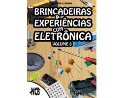 Brincadeiras e Experiências com Eletrônica 8 - Brincadeiras e Experiências com Eletrônica - volume 8