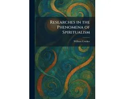 Researches in the Phenomena of Spiritualism