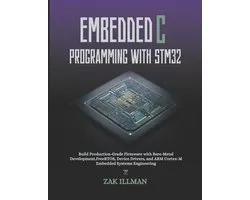 Embedded C Programming with STM32: Build Production-Grade Firmware with Bare-Metal Development, FreeRTOS, Device Drivers, and ARM Cortex-M Embedded Sy