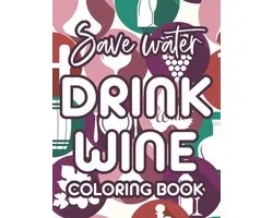 Save Water Drink Wine Coloring Book: Humorous Anti-Stress Coloring Sheets For Wine Lovers, Quotes And Designs About Wine To Color
