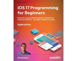 iOS 17 Programming for Beginners - Eighth Edition: Unlock the world of iOS Development with Swift 5.9, Xcode 15, and iOS 17 - Your Path to App Store S