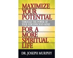 Maximize Your Potential Through the Power of Your Subconscious Mind for A More Spiritual Life