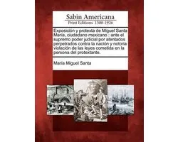 Exposición y protexta de Miguel Santa María, ciudadano mexicano