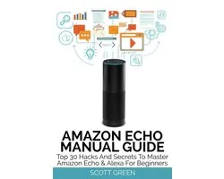 The Blokehead Success Series - Amazon Echo Manual Guide : Top 30 Hacks And Secrets To Master Amazon Echo & Alexa For Beginners
