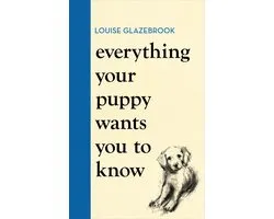 Louise Glazebrook - Everything Your Puppy Wants You to Know