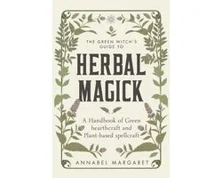 The Green Witch's Guide to Herbal Magick