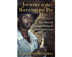 Journey to the Bottomless Pit: The Story of Stephen Bishop & Mammoth Cave