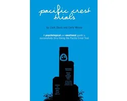 Pacific Crest Trials: A Psychological and Emotional Guide to Successfully Thru-Hiking the Pacific Crest Trail