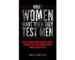 What Women Want- What Women Want When They Test Men