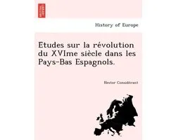 E Tudes Sur La Re Volution Du Xvime Sie Cle Dans Les Pays-Bas Espagnols.