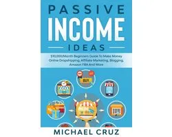 Passive Income Ideas: $10,000/Month Beginners Guide To Make Money Online Dropshipping, Affiliate Marketing, Blogging, Amazon FBA And More