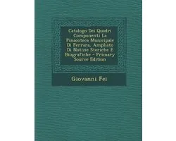 Catalogo Dei Quadri Componenti La Pinacoteca Municipale Di Ferrara, Ampliato Di Notizie Storiche E Biografiche