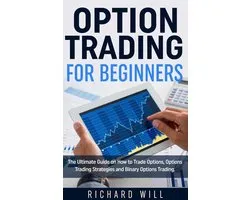 Option Trading for Beginners: The Ultimate Guide on How to Trade Options, Options Trading Strategies and Binary Options Trading.