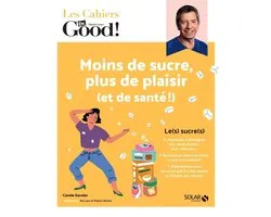 Les Cahiers Dr. Good ! - Moins de sucre, plus de plaisir (et de santé !)
