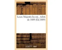 Histoire- Leurs Majestés Les Roi... Telets de 1889