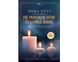 The Practical Guide to Candle Magic: How to Unlock Your Full Potential with the Power of Candles, Manifest Your Desires, and Follow Your Life Path – Including a Downloadable Meditation