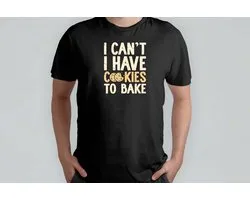 I have Cookies To Bake - T Shirt - Baking - CakeLife - Bakken - TaartTijd - Cooking - HomeChef - Funny - Koken - ZelfgemaaktLekker