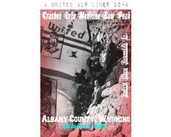 A United Airlines DC-4 Crashes Into Medicine Bow Peak Albany County, Wyoming October 6, 1955