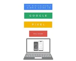 The Ridiculously Simple Guide to Google Pixel