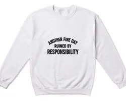Volwassenen Sweater – ANOTHER FINE DAY RUINED BY RESPONSIBILITY – Casual Outfit – Unisex Sweater voor Dames & Heren – Humor Cadeau