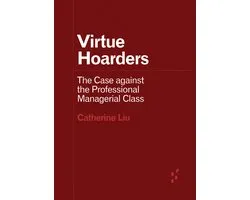 Virtue Hoarders The Case against the Professional Managerial Class Forerunners Ideas First