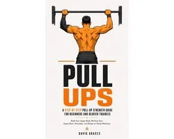 Pull UPS: A Step-by-step Pull-up Strength Guide for Beginners and Heavier Trainees (Build Your Upper Body Working Your Upper Back, Shoulders, and Biceps at Home Workouts)