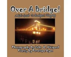 Over A Bridge! A Kid's Guide To Budapest, Hungary