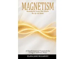 Magnetism: Becoming the Energy That Attracts the Life You Desire