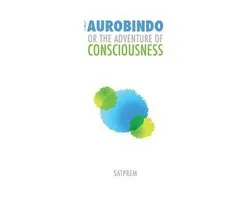 Sri Aurobindo or the Adventure of Consciousness