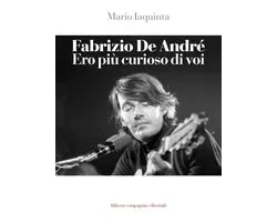 Fabrizio De André. Ero più curioso di voi