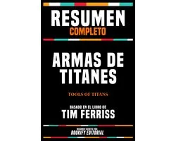 Resumen Completo - Armas De Titanes (Tools Of Titans) Basado En El Libro De Tim Ferriss