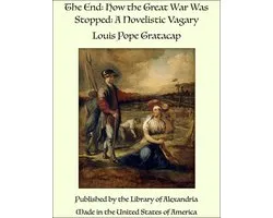 The End: How the Great War Was Stopped: A Novelistic Vagary