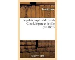 Histoire- Le Palais Impérial de Saint-Cloud, Le Parc Et La Ville
