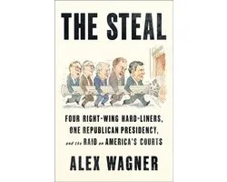 The Steal: Four Right-Wing Hard-Liners, One Republican Presidency, and the Raid on America's Courts