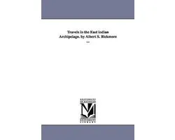 Travels In The East Indian Archipelago. By Albert S. Bickmor