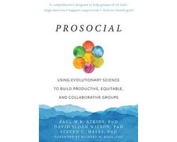 Prosocial: Using Evolutionary Science to Build Productive, Equitable, and Collaborative Groups