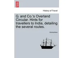 G. and Co.'s Overland Circular. Hints for Travellers to India, Detailing the Several Routes.